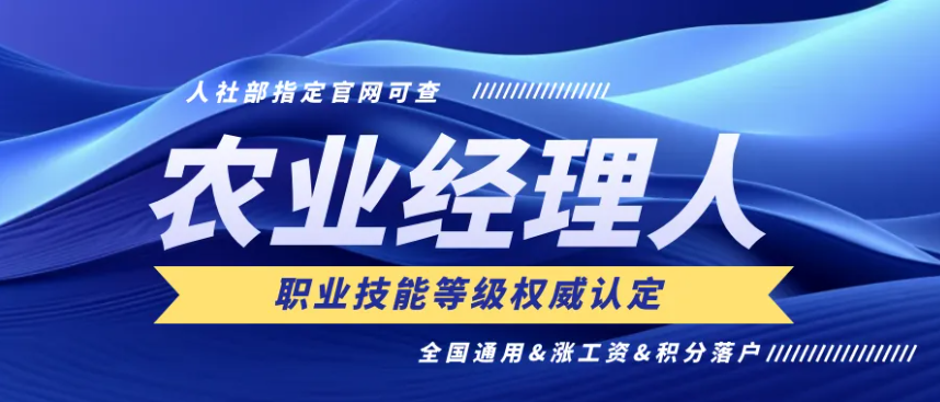 【通知】2025年农业经理人技能等级证书开启报名，国家认可！